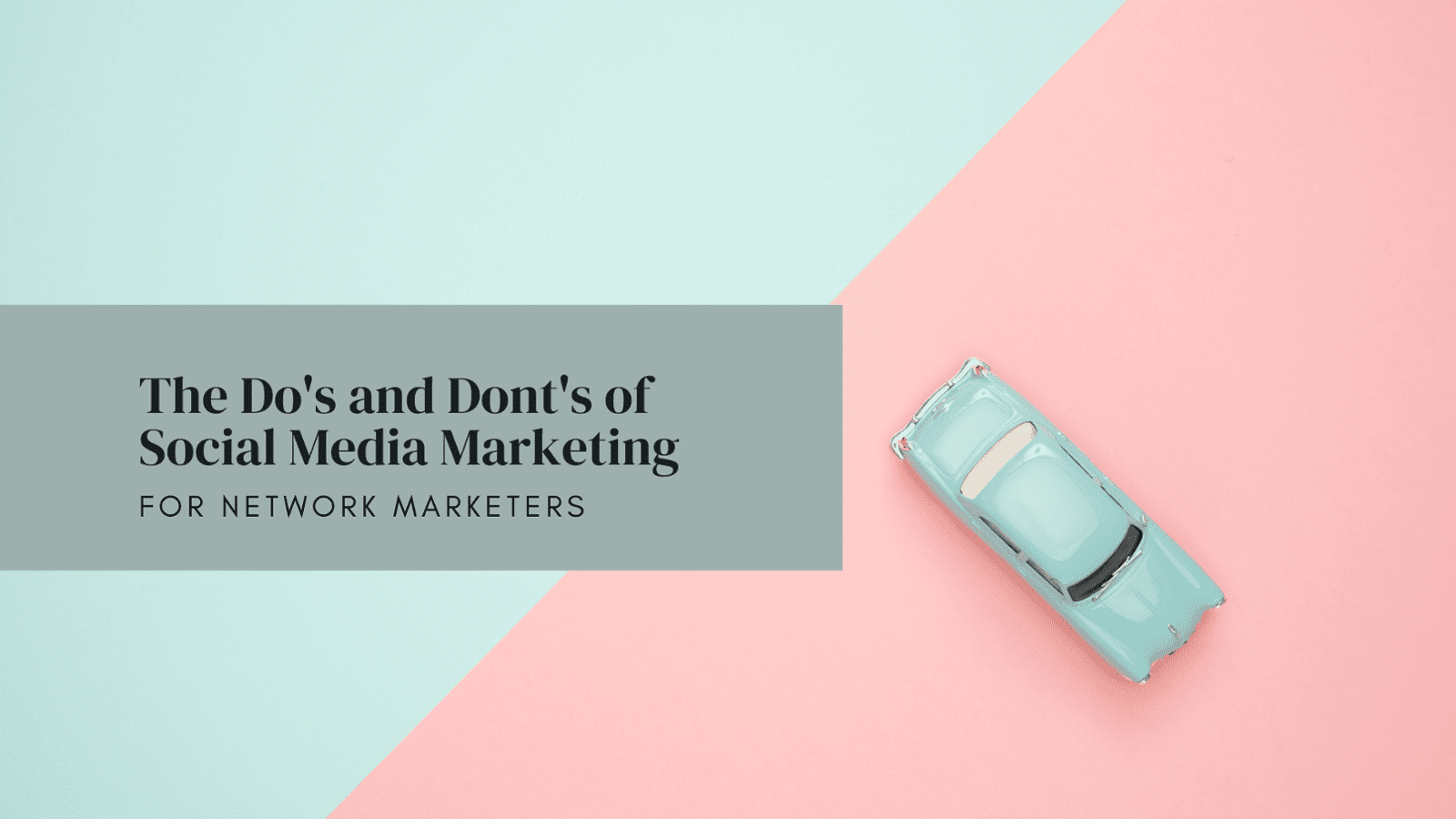 The Do's and Don'ts of Social Media Marketing for Network Marketers
